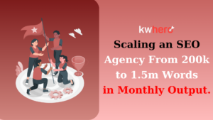 A case study about how an SEO agency was able to scale their content output from 200k words to 1.5 million words per month with KWHero.